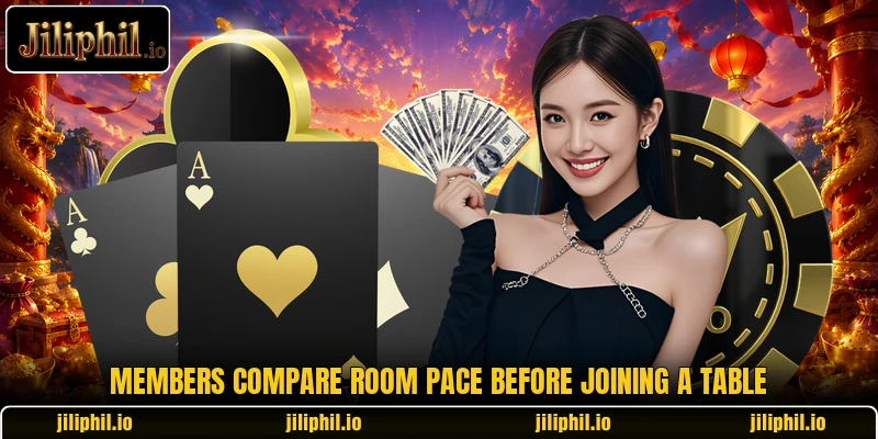 Members compare room pace before joining a table Members compare room pace before joining a table