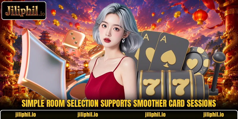 Simple room selection supports smoother card sessions Simple room selection supports smoother card sessions